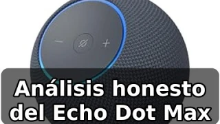 Análisis honesto del Amazon Echo Dot Max: sonido envolvente y Alexa