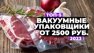 ТОП-5. Лучшие вакуумные упаковщики. Рейтинг 2023 года ⚡️ от 2500 рублей