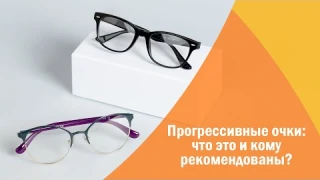 Прогрессивные очки: что это и кому рекомендованы?