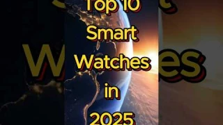 Top 10 Smart Watches in 2025 | Which Smart Watch Reigns SUPREME in 2025 Apple or Samsung? #watches