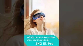 Mở hộp nhanh máy massage chăm aocs và bảo vệ đôi mắt bạn SKG E3 Pro #skg #skgvietnam #skgchinhhang