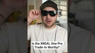 Is the XREAL One Pro Trade-In Worthy?