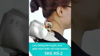 SKG H5-2 massage đa vùng cổ vai gáy lưng chân tay, lưu thông khí huyết, thư giãn toàn thân