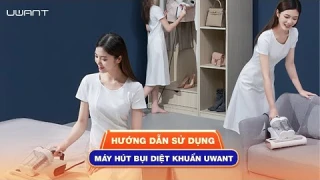 Hướng Dẫn Sử Dụng Máy Hút Bụi Diệt Khuẩn Uwant
