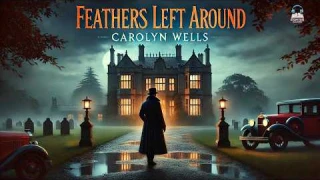 Feathers Left Around by Carolyn Wells 🪶✨ | A Mysterious Tale of Intrigue and Secrets