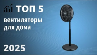 ТОП—5. Лучшие вентиляторы для дома. Рейтинг 2025 года!