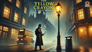 The Yellow Crayon ✨🔍 by E. Phillips Oppenheim | A Classic Detective Mystery