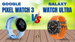 Google Pixel Watch 3 VS Galaxy Watch Ultra: Comparison!
