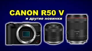 Новинки Canon R50 V + RF-S 14-30mm f4-6.3 STM PZ, Canon RF 20mm f1.4L VCM