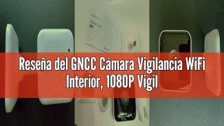 Reseña del GNCC Cámara Vigilancia WiFi Interior, 1080P Vigilabebes con Camara Domicilio WiFi Detecci